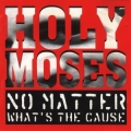 Holy Moses - No Matter What's The Cause