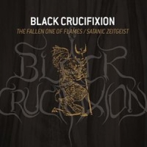 Black Crucifixion - The Fallen One of Flames / Satanic Zeitgeist
